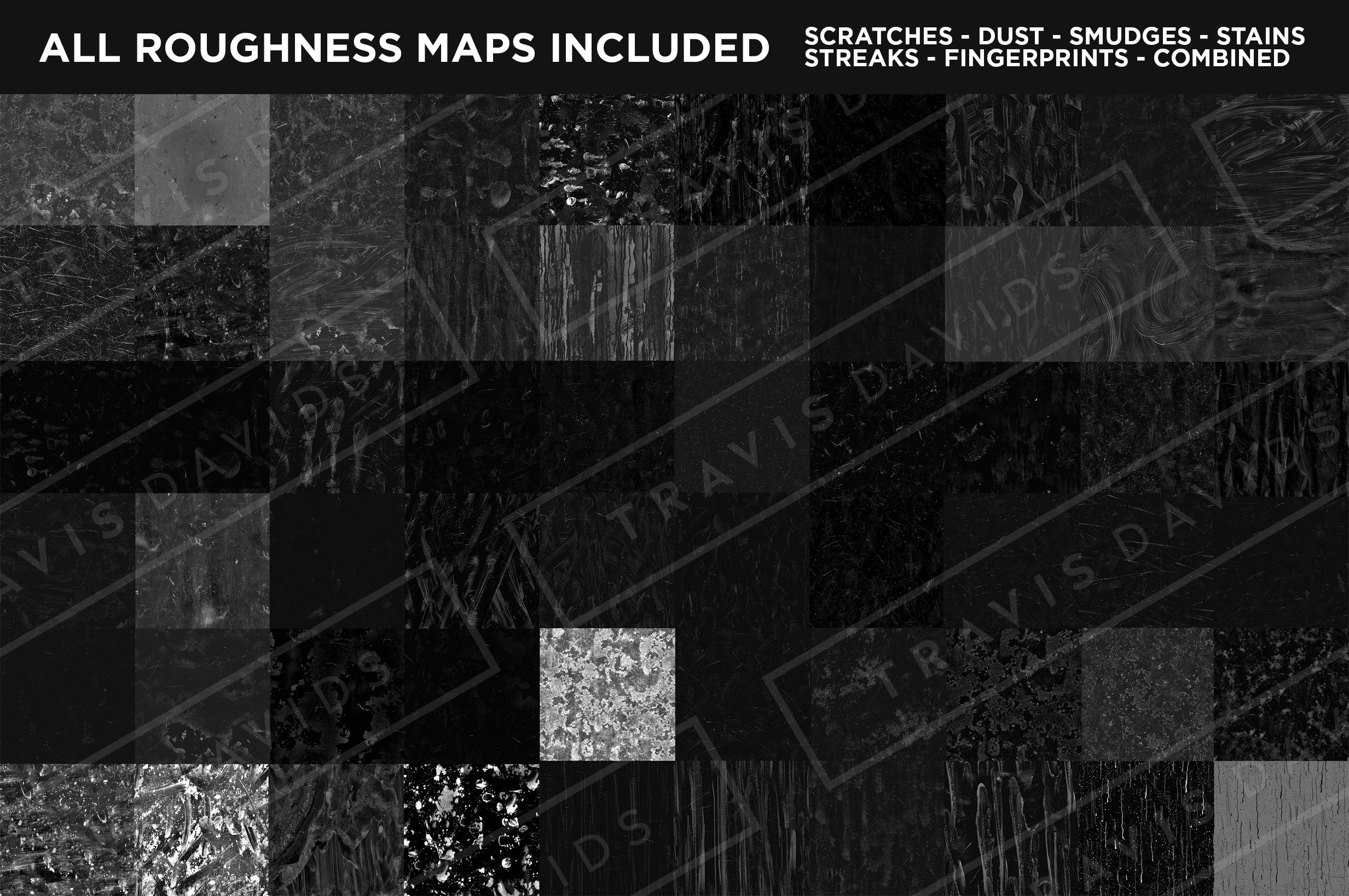 All roughness maps included. 7 Categories. Scratches, Dust, Smudges, Stains, Streaks, Fingerprints and Combined. 