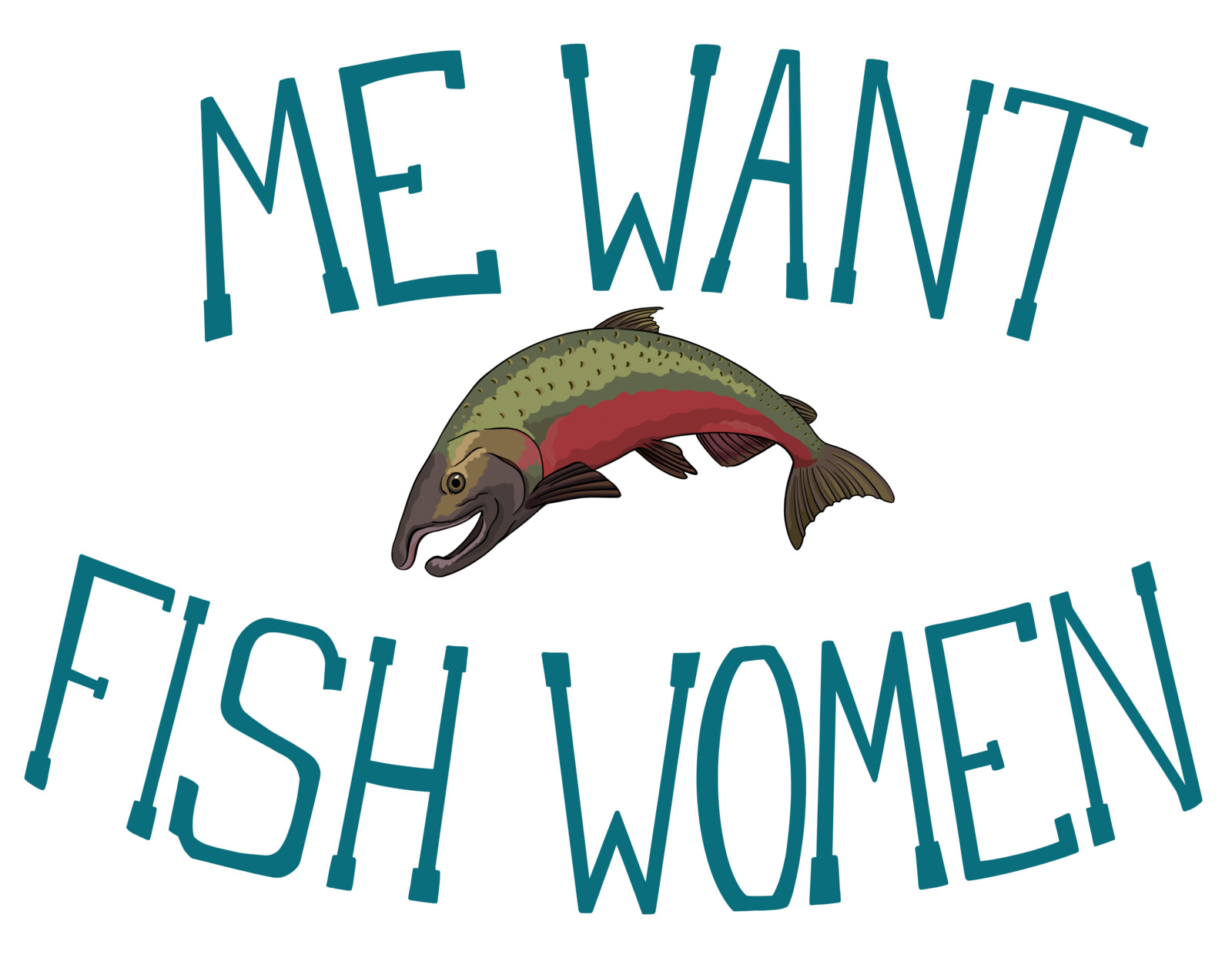 "Me Want Fish Women" salmon design
