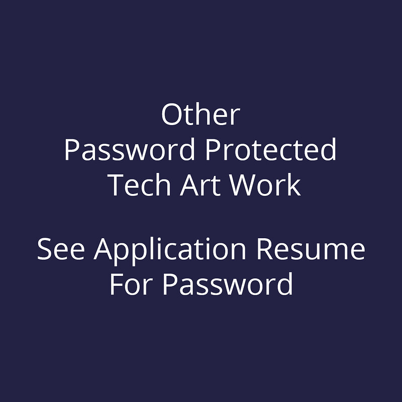 Other Protected Tech Art Work - Check Application Resume for Access