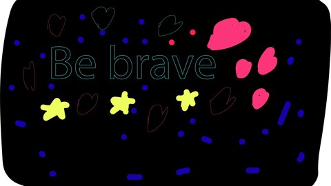 Be brave