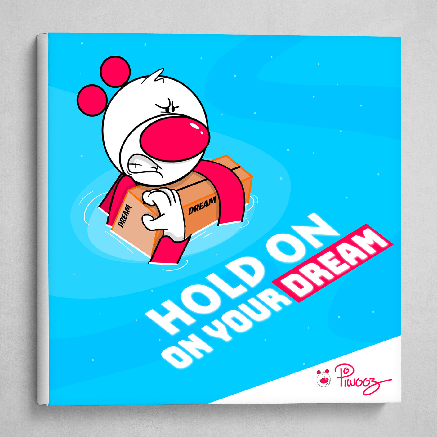 " Hold on, On your dream " Piwooz